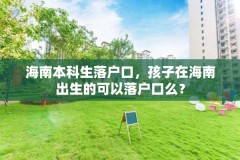 海南本科生落户口,孩子在海南出生的可以落户口么?
