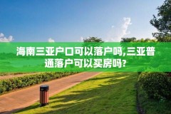 海南三亚户口可以落户吗,三亚普通落户可以买房吗?