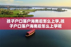 孩子户口落户海南后怎么上学,孩子户口落户海南后怎么上学呢