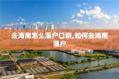 去海南怎么落户口啊,如何去海南落户
