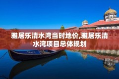 雅居乐清水湾当时地价,雅居乐清水湾项目总体规划
