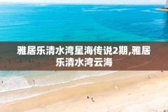 雅居乐清水湾星海传说2期,雅居乐清水湾云海