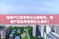 海南户口高考有什么限制吗,海南户籍高考需要什么条件?