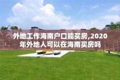 外地工作海南户口能买房,2020年外地人可以在海南买房吗
