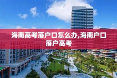 海南高考落户口怎么办,海南户口落户高考