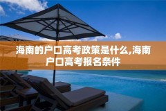 海南的户口高考政策是什么,海南户口高考报名条件