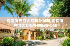 海南落户口大专有补贴吗,海南落户口大专有补贴吗多少钱
