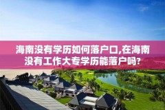 海南没有学历如何落户口,在海南没有工作大专学历能落户吗?