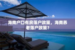 海南户口有房落户政策,海南养老落户政策?