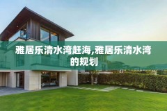 雅居乐清水湾赶海,雅居乐清水湾的规划