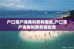 户口落户海南利弊有哪些,户口落户海南利弊有哪些呢