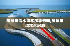 雅居乐清水湾买房靠谱吗,雅居乐清水湾房源