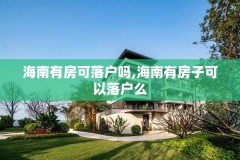 海南有房可落户吗,海南有房子可以落户么