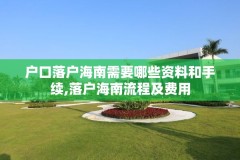 户口落户海南需要哪些资料和手续,落户海南流程及费用