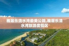 雅居乐清水湾最美公路,雅居乐清水湾旅游度假区