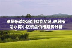 雅居乐清水湾别墅能买吗,雅居乐清水湾小区楼盘价格趋势分析