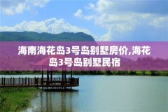 海南海花岛3号岛别墅房价,海花岛3号岛别墅民宿
