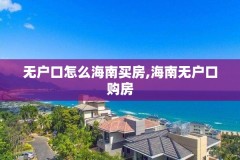 无户口怎么海南买房,海南无户口购房