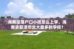 海南没落户口小孩怎么上学,海南录取清华北大最多的学校?
