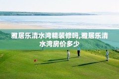 雅居乐清水湾精装修吗,雅居乐清水湾房价多少