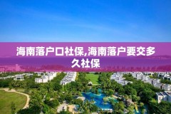 海南落户口社保,海南落户要交多久社保