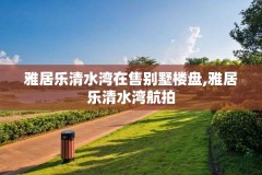 雅居乐清水湾在售别墅楼盘,雅居乐清水湾航拍