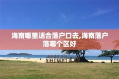 海南哪里适合落户口去,海南落户落哪个区好