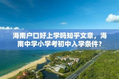 海南户口好上学吗知乎文章,海南中学小学考初中入学条件?