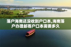 落户海南还没收到户口本,海南落户办理邮寄户口本需要多久