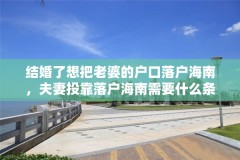 结婚了想把老婆的户口落户海南,夫妻投靠落户海南需要什么条件?