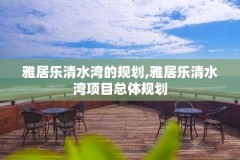 雅居乐清水湾的规划,雅居乐清水湾项目总体规划