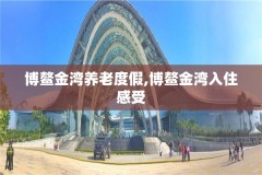 博鳌金湾养老度假,博鳌金湾入住感受