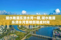 陵水雅居乐清水湾一期,陵水雅居乐清水湾售楼部建成时间