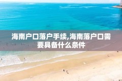 海南户口落户手续,海南落户口需要具备什么条件