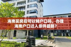 海南买房后可以转户口吗，办理海南户口迁入条件最新？