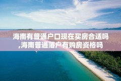 海南有普通户口现在买房合适吗,海南普通落户有购房资格吗