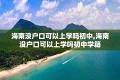 海南没户口可以上学吗初中,海南没户口可以上学吗初中学籍