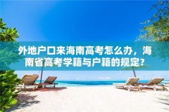 外地户口来海南高考怎么办,海南省高考学籍与户籍的规定?
