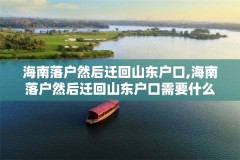 海南落户然后迁回山东户口,海南落户然后迁回山东户口需要什么