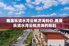 雅居乐清水湾云帆济海特价,雅居乐清水湾云帆济海的规划
