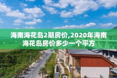海南海花岛2期房价,2020年海南海花岛房价多少一个平方