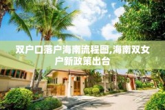 双户口落户海南流程图,海南双女户新政策出台