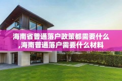 海南省普通落户政策都需要什么,海南普通落户需要什么材料