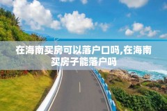 在海南买房可以落户口吗,在海南买房子能落户吗