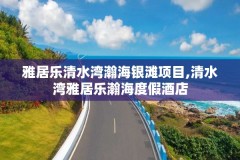 雅居乐清水湾瀚海银滩项目,清水湾雅居乐瀚海度假酒店
