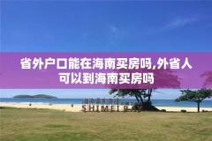 省外户口能在海南买房吗,外省人可以到海南买房吗