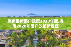 海南最新落户政策2023年度,海南2020年落户政策新规定