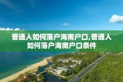 普通人如何落户海南户口,普通人如何落户海南户口条件