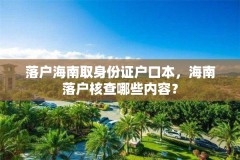 落户海南取身份证户口本,海南落户核查哪些内容?