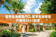 留学生海南落户口,留学生海南落户条件2021新规